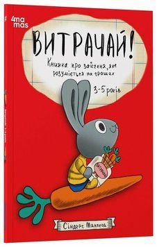 Витрачай! Книжка про зайченя, яке розуміється на грошах.3&ndash;5 років.